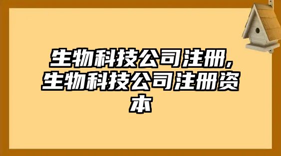 生物科技公司注冊(cè),生物科技公司注冊(cè)資本