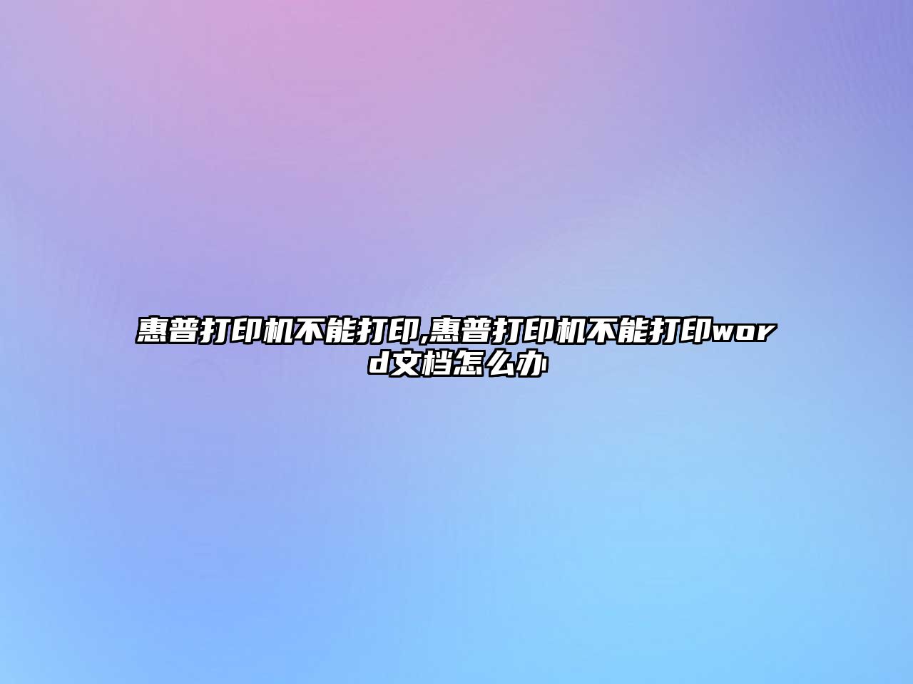 惠普打印機不能打印,惠普打印機不能打印word文檔怎么辦