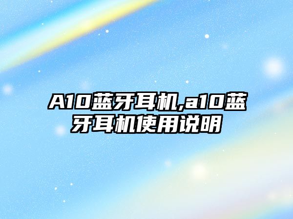 A10藍牙耳機,a10藍牙耳機使用說明