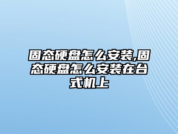 固態(tài)硬盤怎么安裝,固態(tài)硬盤怎么安裝在臺(tái)式機(jī)上