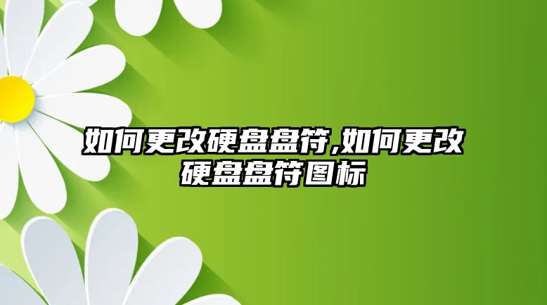 如何更改硬盤盤符,如何更改硬盤盤符圖標