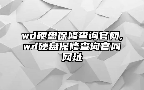 wd硬盤保修查詢官網(wǎng),wd硬盤保修查詢官網(wǎng)網(wǎng)址