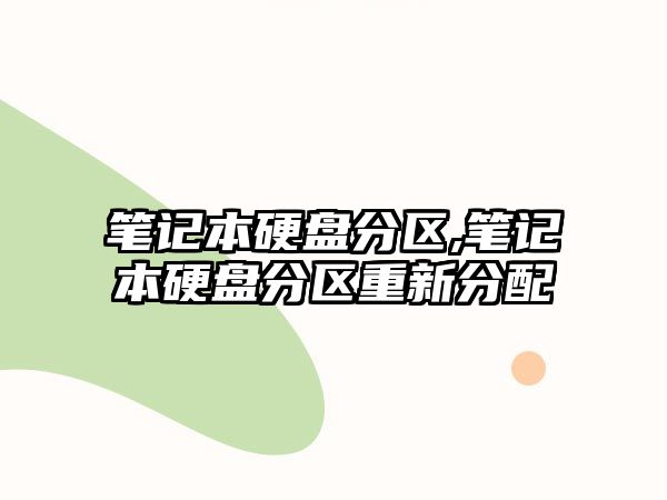 筆記本硬盤分區,筆記本硬盤分區重新分配