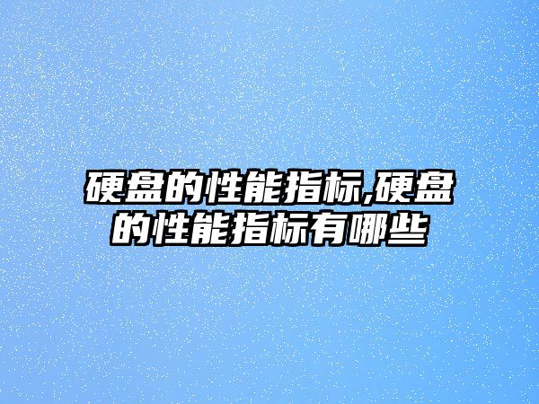 硬盤的性能指標,硬盤的性能指標有哪些