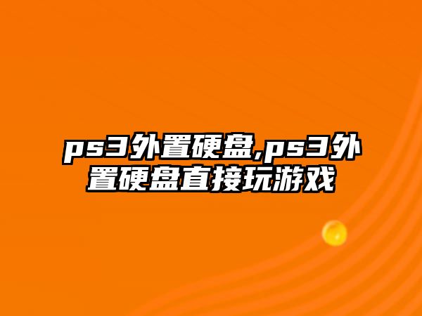 ps3外置硬盤,ps3外置硬盤直接玩游戲