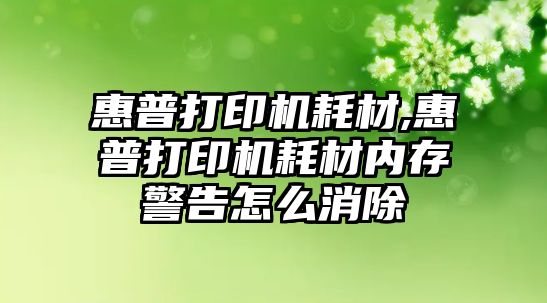 惠普打印機耗材,惠普打印機耗材內存警告怎么消除