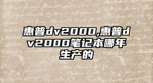 惠普dv2000,惠普dv2000筆記本哪年生產的