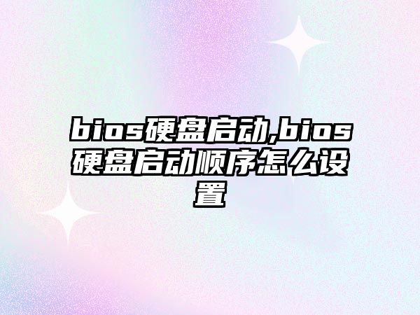 bios硬盤啟動,bios硬盤啟動順序怎么設置