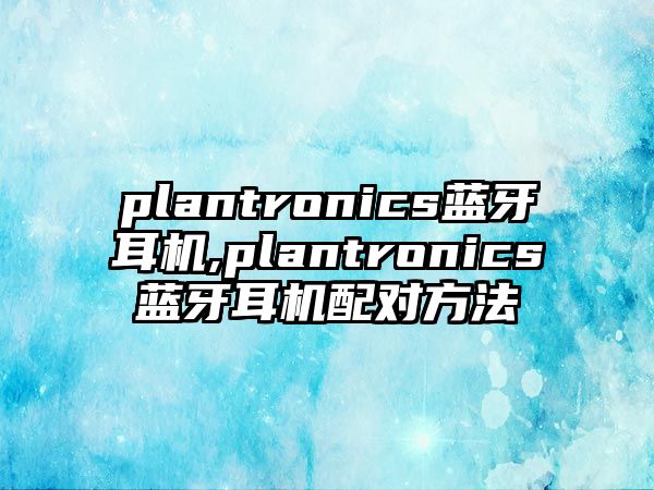 plantronics藍牙耳機,plantronics藍牙耳機配對方法