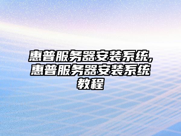 惠普服務器安裝系統,惠普服務器安裝系統教程