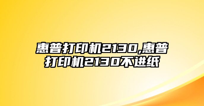 惠普打印機2130,惠普打印機2130不進紙