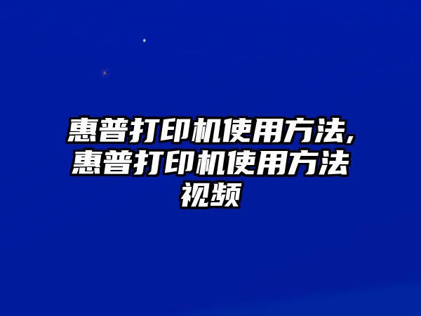 惠普打印機使用方法,惠普打印機使用方法視頻