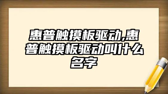 惠普觸摸板驅動,惠普觸摸板驅動叫什么名字