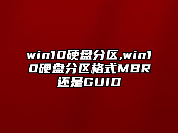 win10硬盤分區,win10硬盤分區格式MBR還是GUID