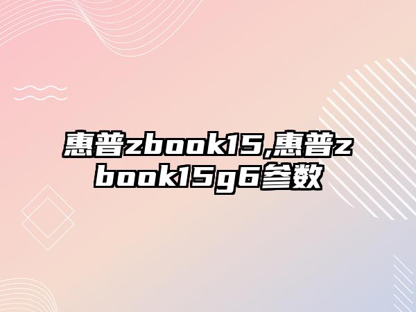 惠普zbook15,惠普zbook15g6參數