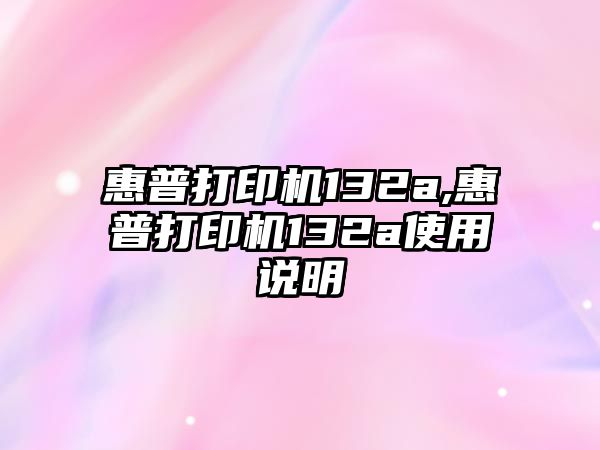 惠普打印機132a,惠普打印機132a使用說明