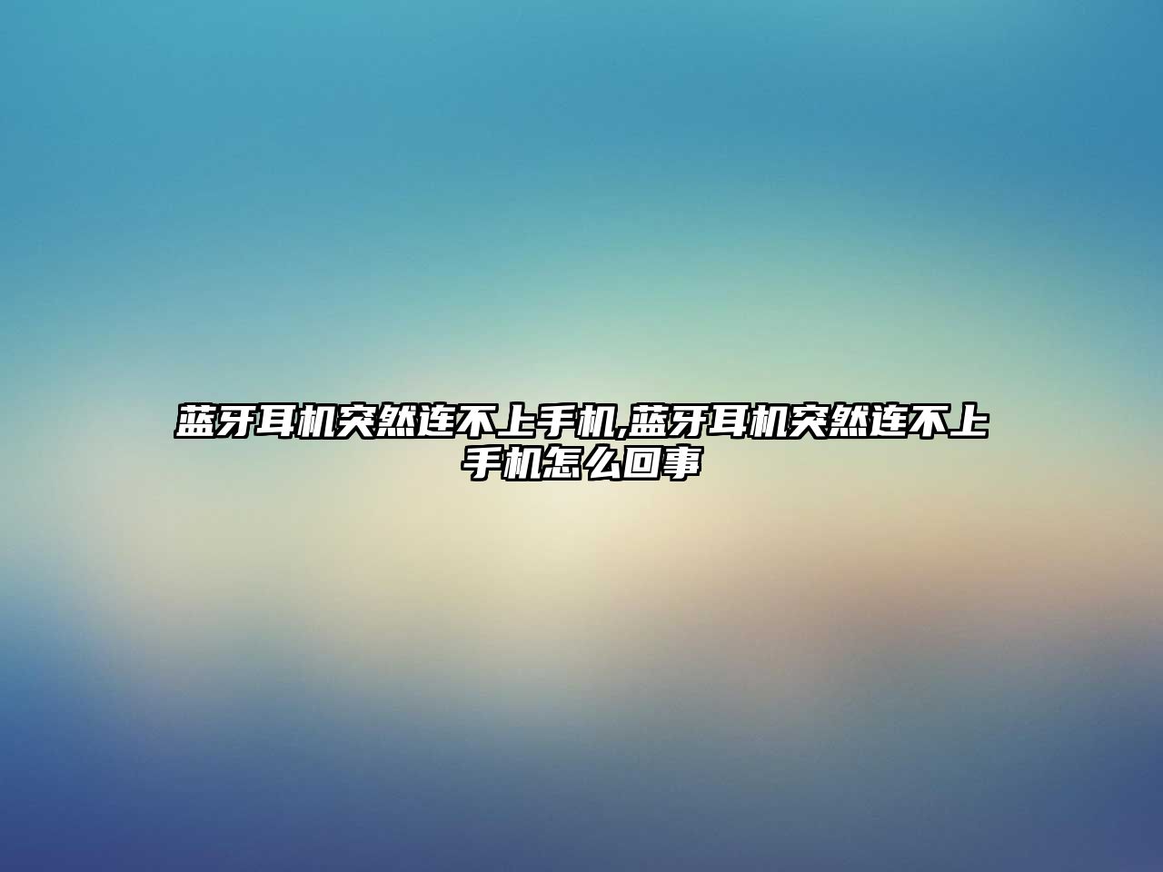 藍牙耳機突然連不上手機,藍牙耳機突然連不上手機怎么回事