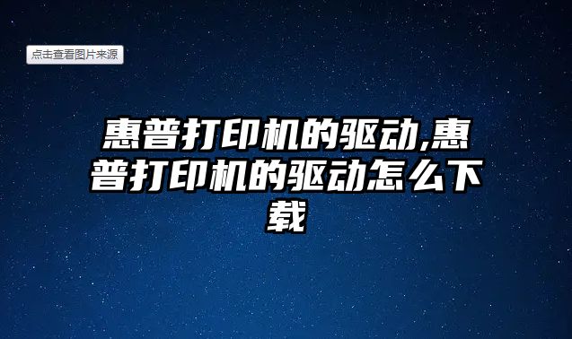 惠普打印機的驅動,惠普打印機的驅動怎么下載