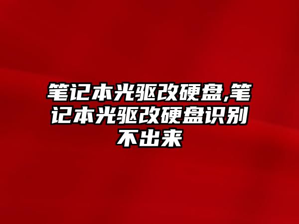 筆記本光驅(qū)改硬盤,筆記本光驅(qū)改硬盤識(shí)別不出來(lái)