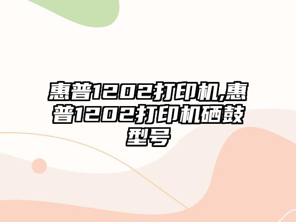 惠普1202打印機,惠普1202打印機硒鼓型號