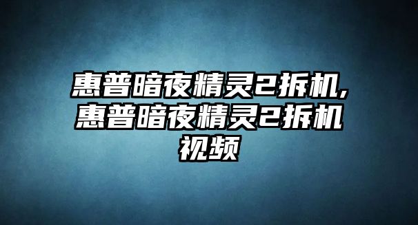 惠普暗夜精靈2拆機,惠普暗夜精靈2拆機視頻