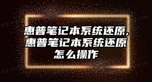 惠普筆記本系統還原,惠普筆記本系統還原怎么操作