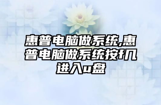 惠普電腦做系統,惠普電腦做系統按f幾進入u盤