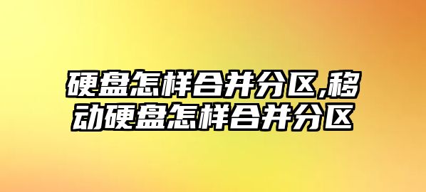 硬盤怎樣合并分區,移動硬盤怎樣合并分區