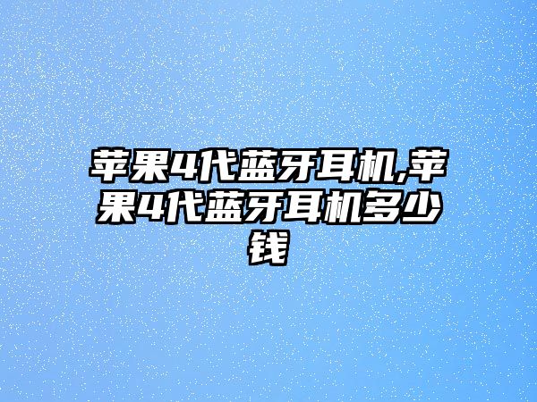 蘋果4代藍(lán)牙耳機(jī),蘋果4代藍(lán)牙耳機(jī)多少錢