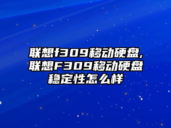 聯想f309移動硬盤,聯想F309移動硬盤穩定性怎么樣